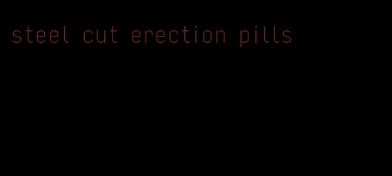 steel cut erection pills