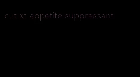 cut xt appetite suppressant