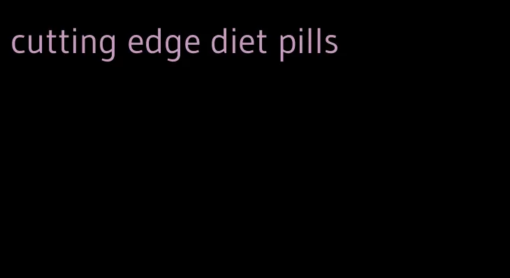 cutting edge diet pills