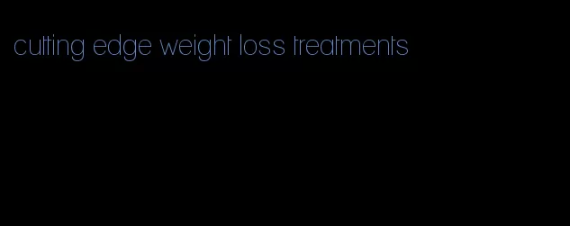 cutting edge weight loss treatments