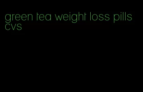 green tea weight loss pills cvs