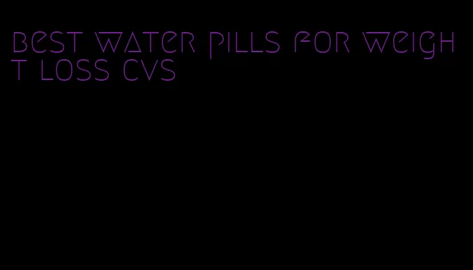 best water pills for weight loss cvs