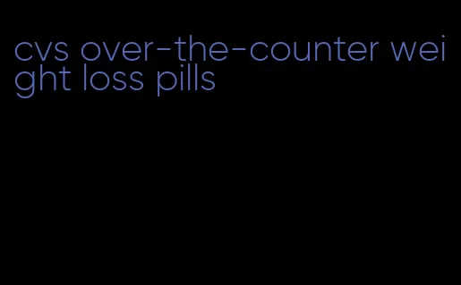 cvs over-the-counter weight loss pills