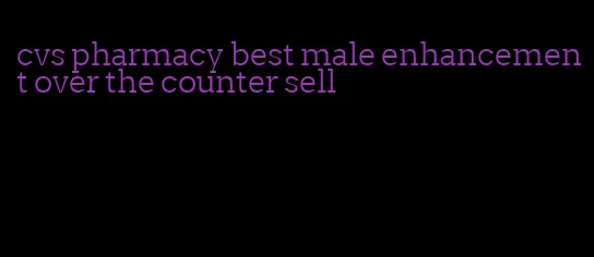 cvs pharmacy best male enhancement over the counter sell