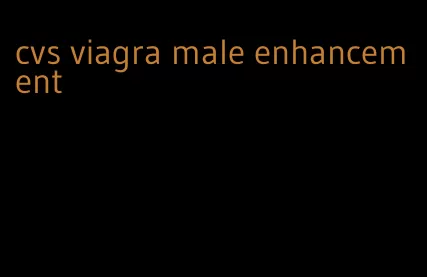 cvs viagra male enhancement