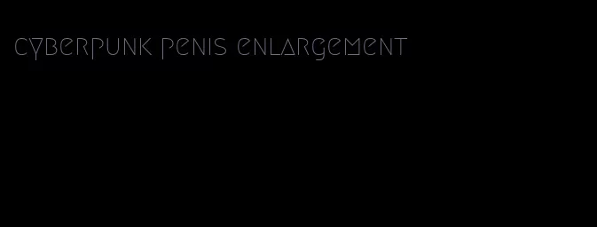 cyberpunk penis enlargement