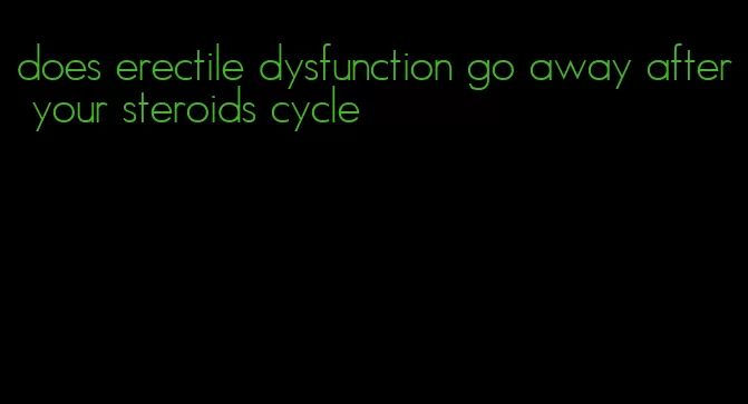 does erectile dysfunction go away after your steroids cycle