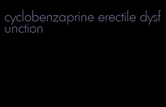 cyclobenzaprine erectile dysfunction