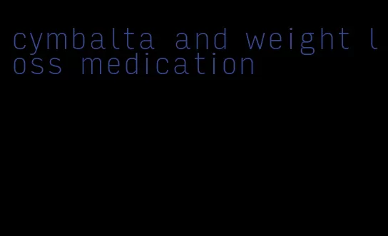 cymbalta and weight loss medication