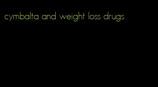 cymbalta and weight loss drugs