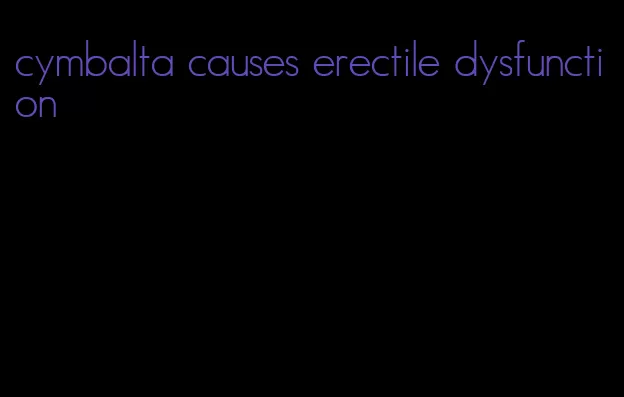 cymbalta causes erectile dysfunction