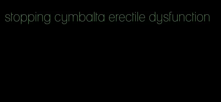 stopping cymbalta erectile dysfunction