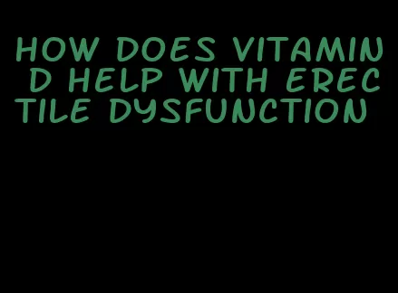 how does vitamin d help with erectile dysfunction