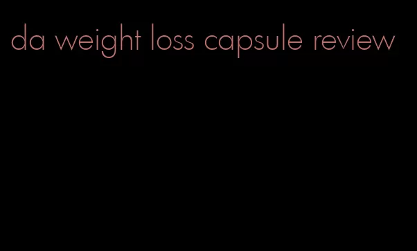 da weight loss capsule review