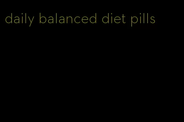 daily balanced diet pills