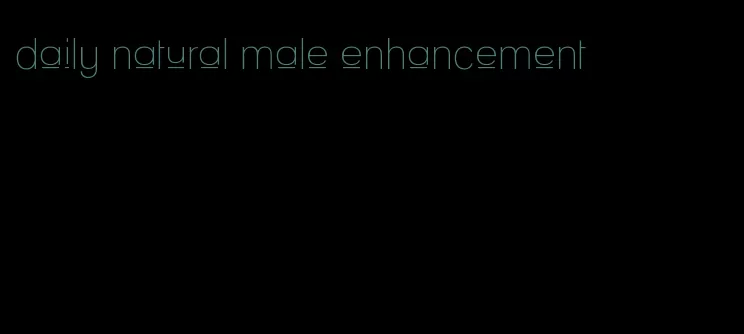 daily natural male enhancement