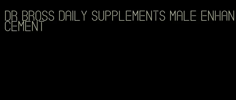 dr bross daily supplements male enhancement