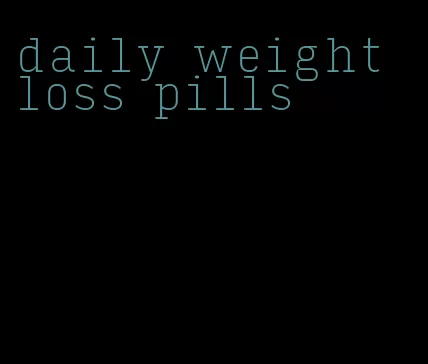 daily weight loss pills