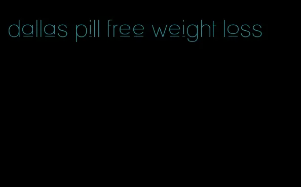 dallas pill free weight loss