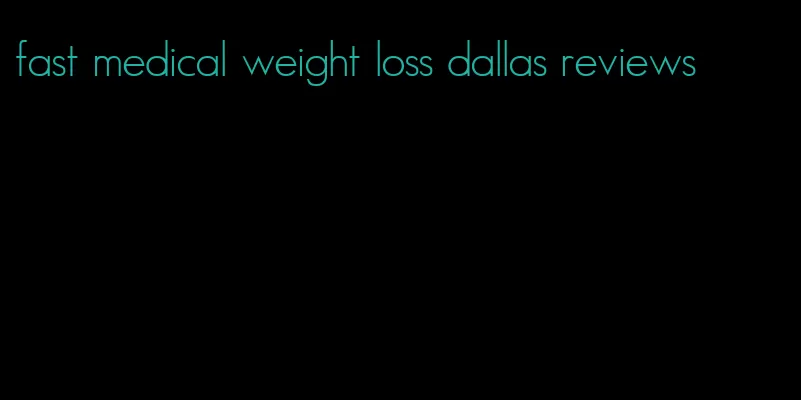 fast medical weight loss dallas reviews