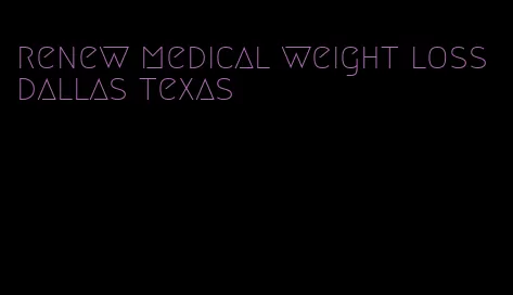 renew medical weight loss dallas texas