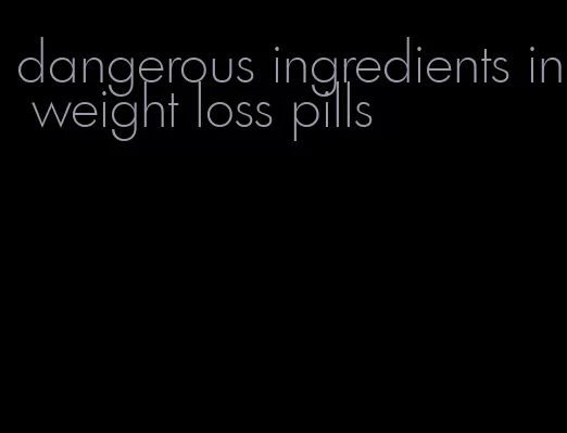 dangerous ingredients in weight loss pills