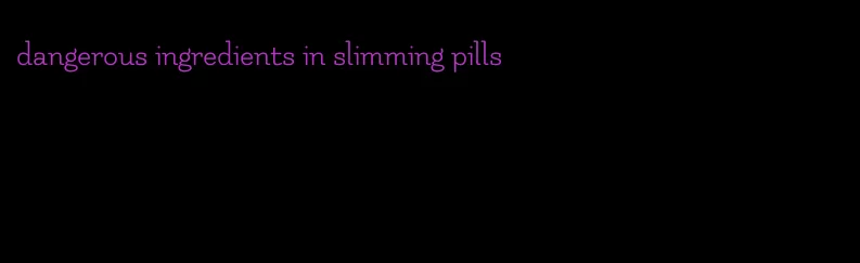 dangerous ingredients in slimming pills