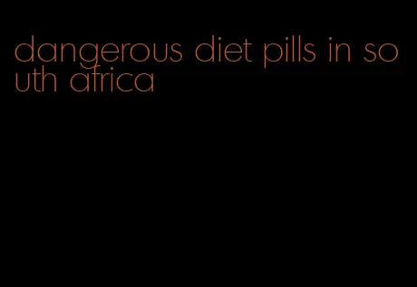 dangerous diet pills in south africa