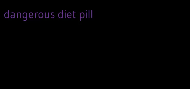 dangerous diet pill