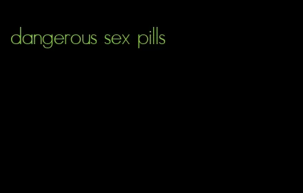 dangerous sex pills