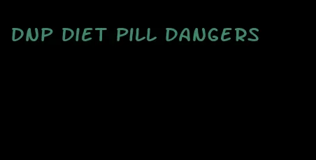 dnp diet pill dangers