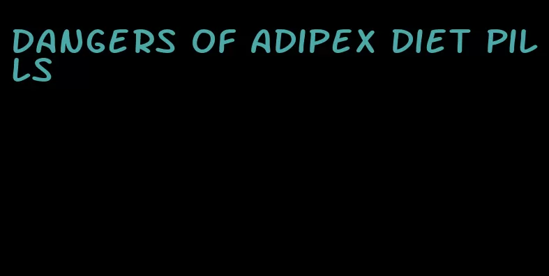 dangers of adipex diet pills