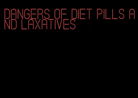 dangers of diet pills and laxatives