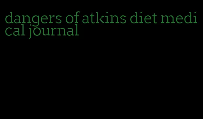 dangers of atkins diet medical journal