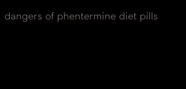 dangers of phentermine diet pills