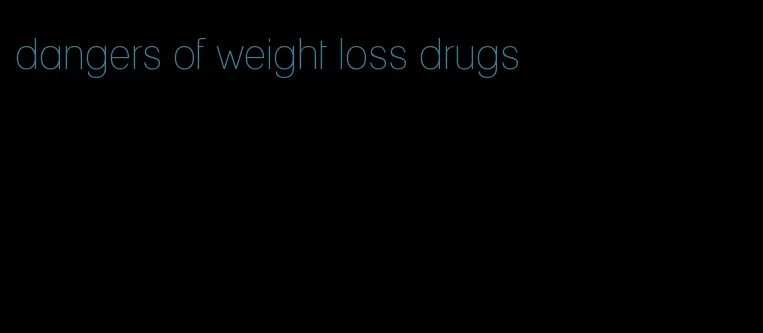 dangers of weight loss drugs