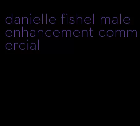 danielle fishel male enhancement commercial