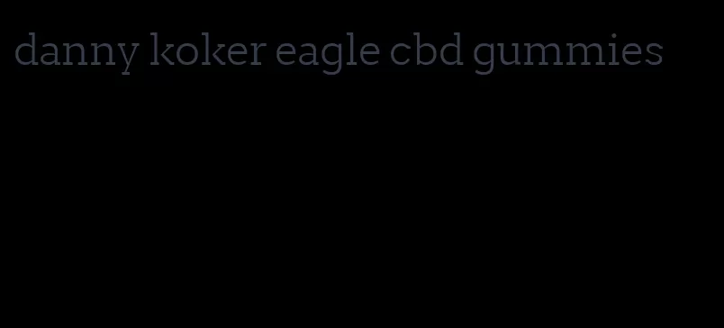 danny koker eagle cbd gummies