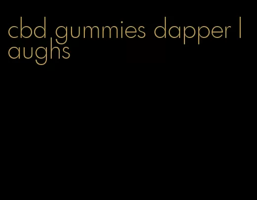 cbd gummies dapper laughs