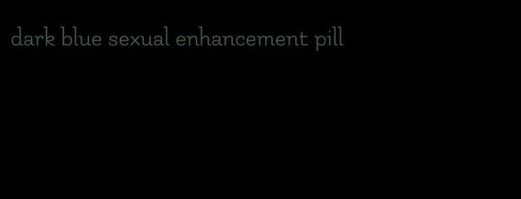 dark blue sexual enhancement pill