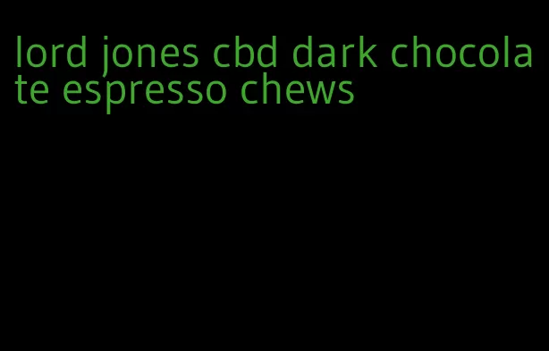 lord jones cbd dark chocolate espresso chews