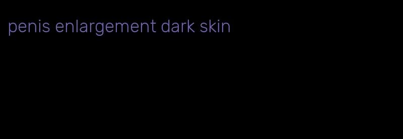 penis enlargement dark skin