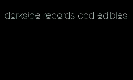 darkside records cbd edibles