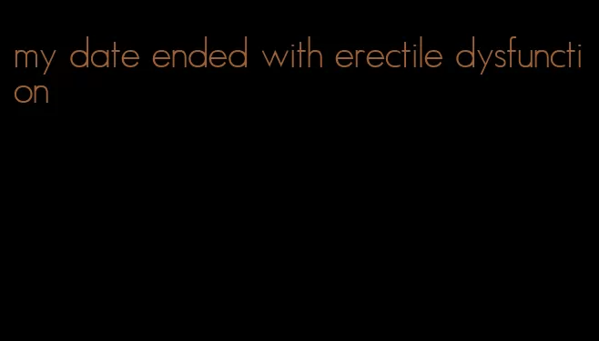 my date ended with erectile dysfunction