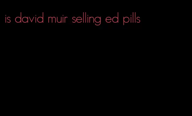 is david muir selling ed pills