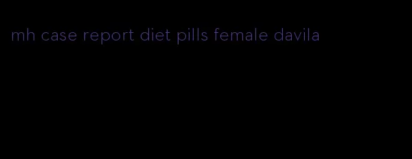 mh case report diet pills female davila