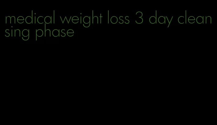 medical weight loss 3 day cleansing phase