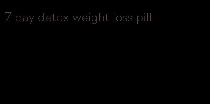 7 day detox weight loss pill