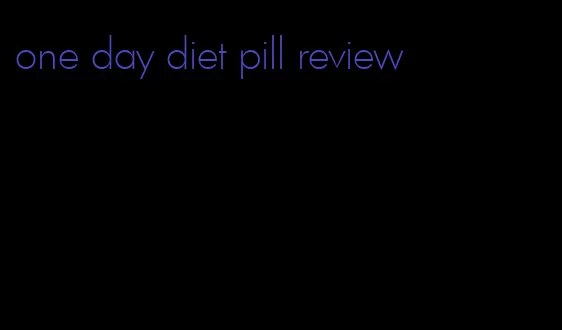 one day diet pill review