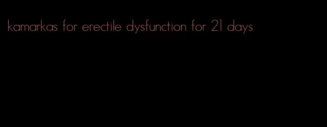 kamarkas for erectile dysfunction for 21 days